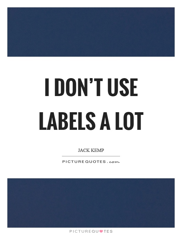 I don't use labels a lot Picture Quote #1