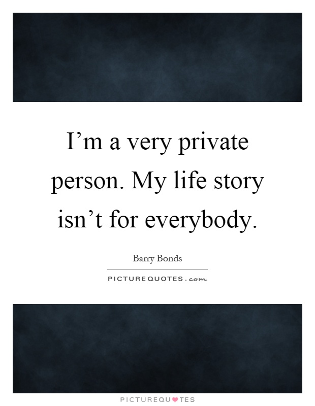 I’m a very private person. My life story isn’t for everybody Picture Quote #1