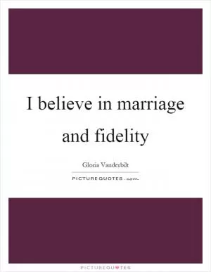 I believe in marriage and fidelity Picture Quote #1