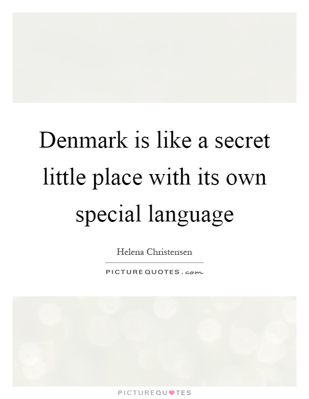 Denmark is like a secret little place with its own special language Picture Quote #1