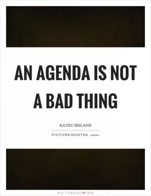 An agenda is not a bad thing Picture Quote #1