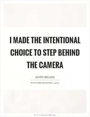 I made the intentional choice to step behind the camera Picture Quote #1