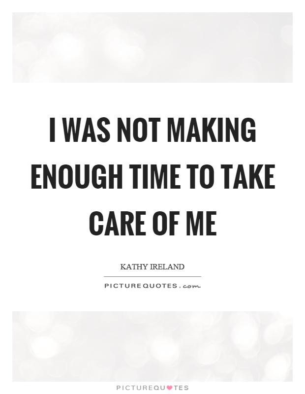 I was not making enough time to take care of me Picture Quote #1