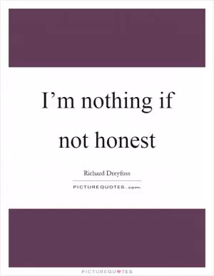 I’m nothing if not honest Picture Quote #1