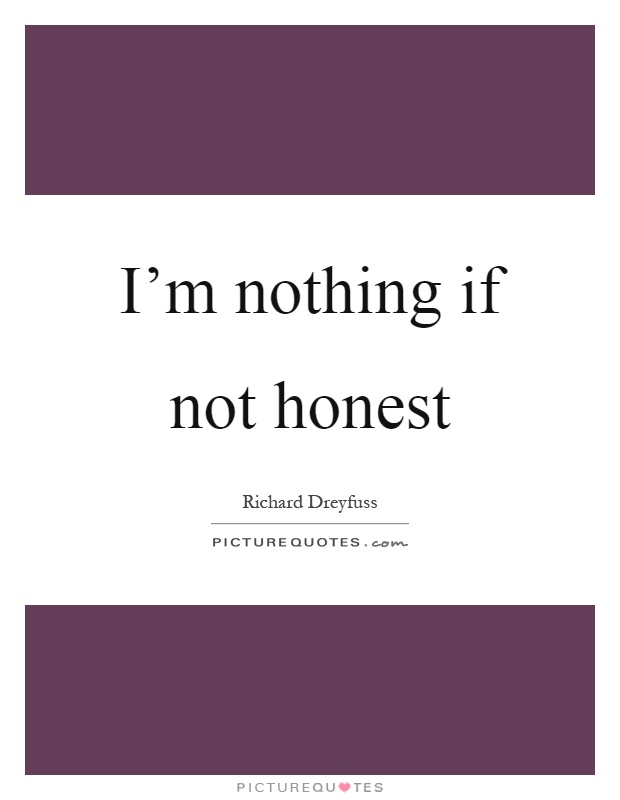 I'm nothing if not honest Picture Quote #1