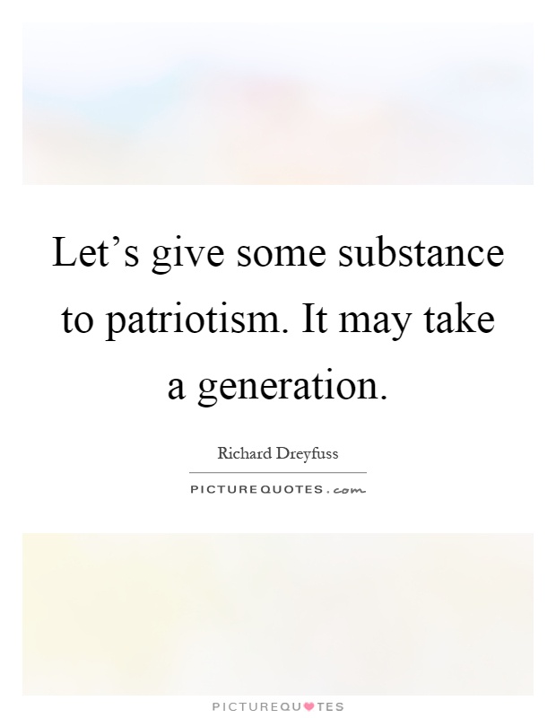 Let's give some substance to patriotism. It may take a generation Picture Quote #1