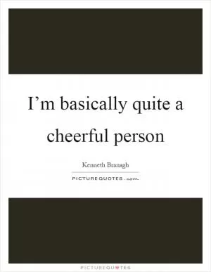 I’m basically quite a cheerful person Picture Quote #1