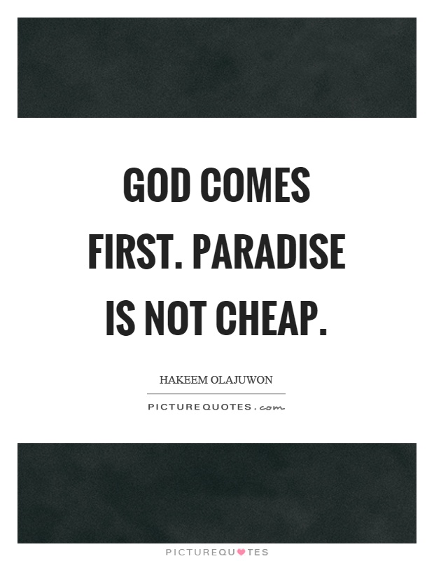 God comes first. Paradise is not cheap Picture Quote #1