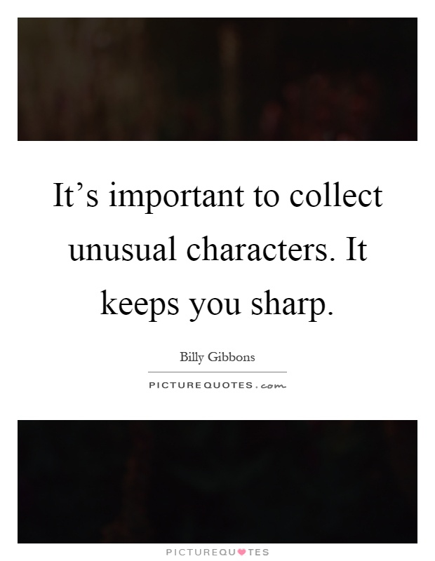 It's important to collect unusual characters. It keeps you sharp Picture Quote #1