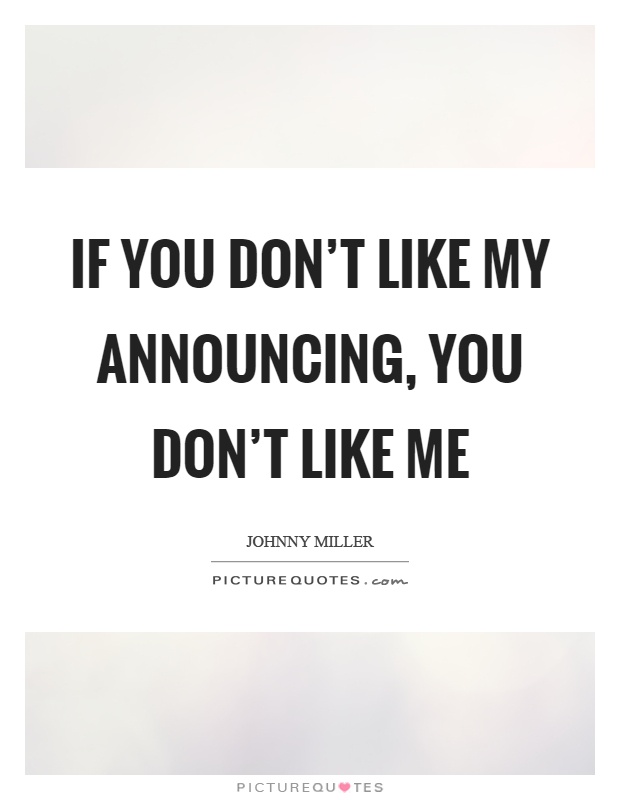 If you don't like my announcing, you don't like me Picture Quote #1