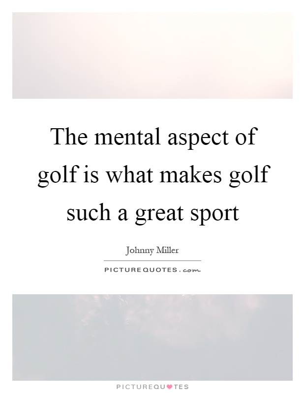 The mental aspect of golf is what makes golf such a great sport Picture Quote #1
