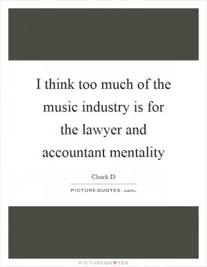 I think too much of the music industry is for the lawyer and accountant mentality Picture Quote #1