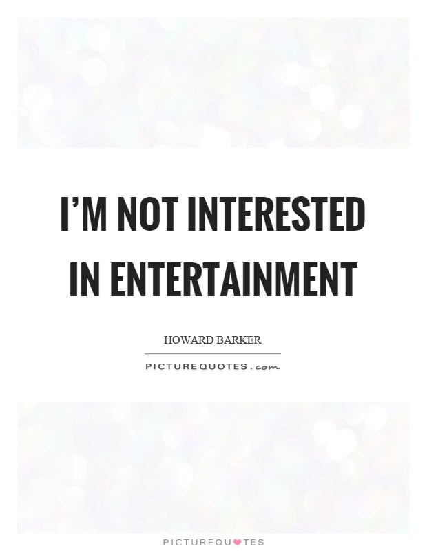 I'm not interested in entertainment Picture Quote #1