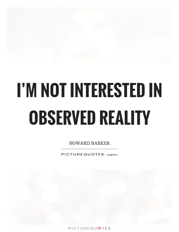 I'm not interested in observed reality Picture Quote #1