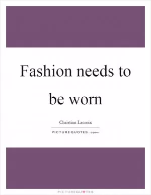Fashion needs to be worn Picture Quote #1