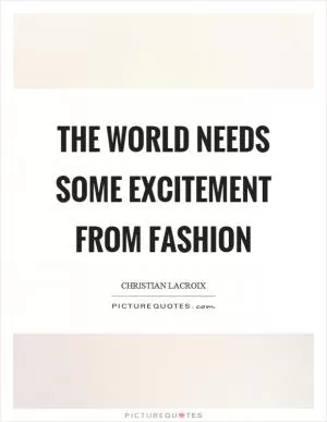 The world needs some excitement from fashion Picture Quote #1