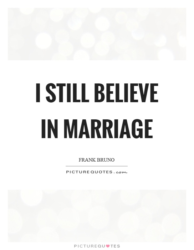 I still believe in marriage Picture Quote #1