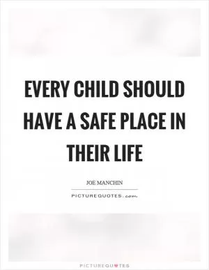 Every child should have a safe place in their life Picture Quote #1