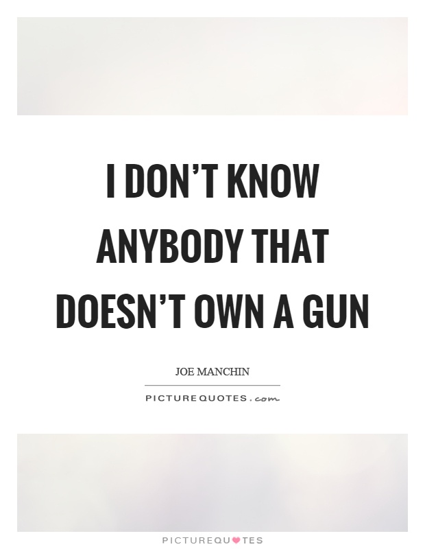 I don't know anybody that doesn't own a gun Picture Quote #1