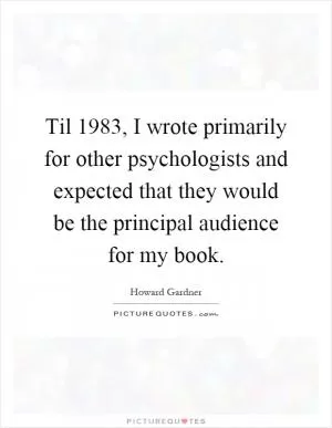 Til 1983, I wrote primarily for other psychologists and expected that they would be the principal audience for my book Picture Quote #1