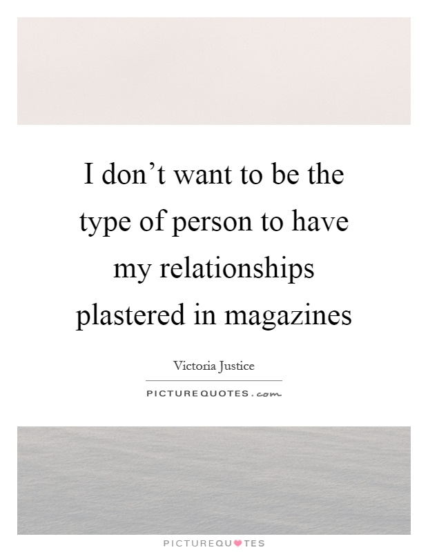 I don't want to be the type of person to have my relationships plastered in magazines Picture Quote #1