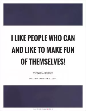 I like people who can and like to make fun of themselves! Picture Quote #1