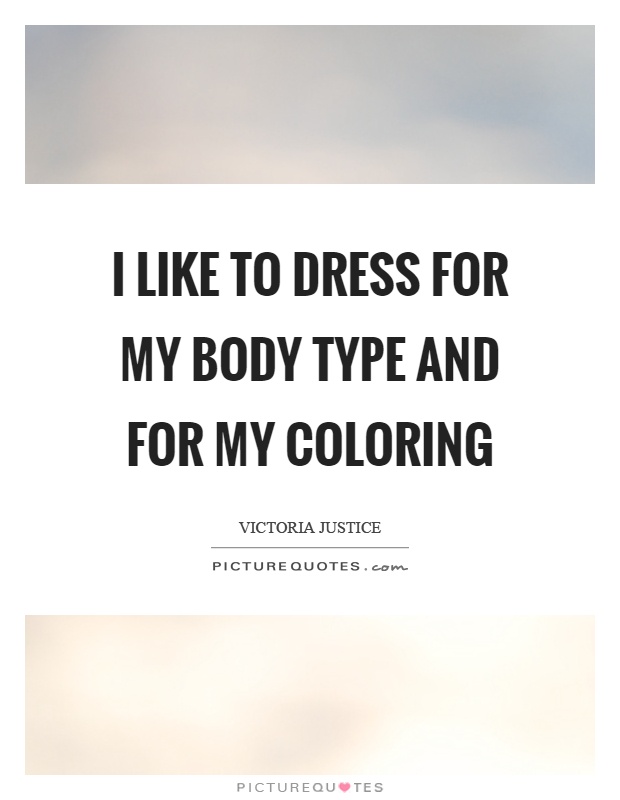 I like to dress for my body type and for my coloring Picture Quote #1