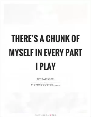 There’s a chunk of myself in every part I play Picture Quote #1