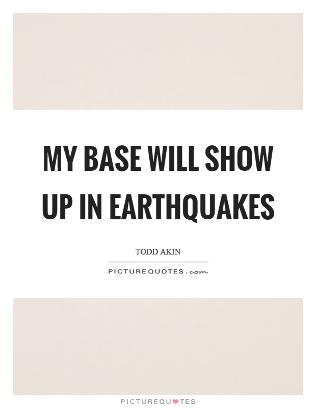 My base will show up in earthquakes Picture Quote #1