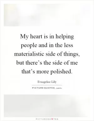 My heart is in helping people and in the less materialistic side of things, but there’s the side of me that’s more polished Picture Quote #1