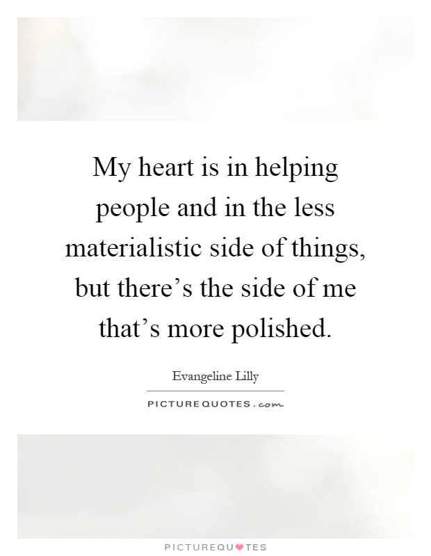 My heart is in helping people and in the less materialistic side of things, but there's the side of me that's more polished Picture Quote #1