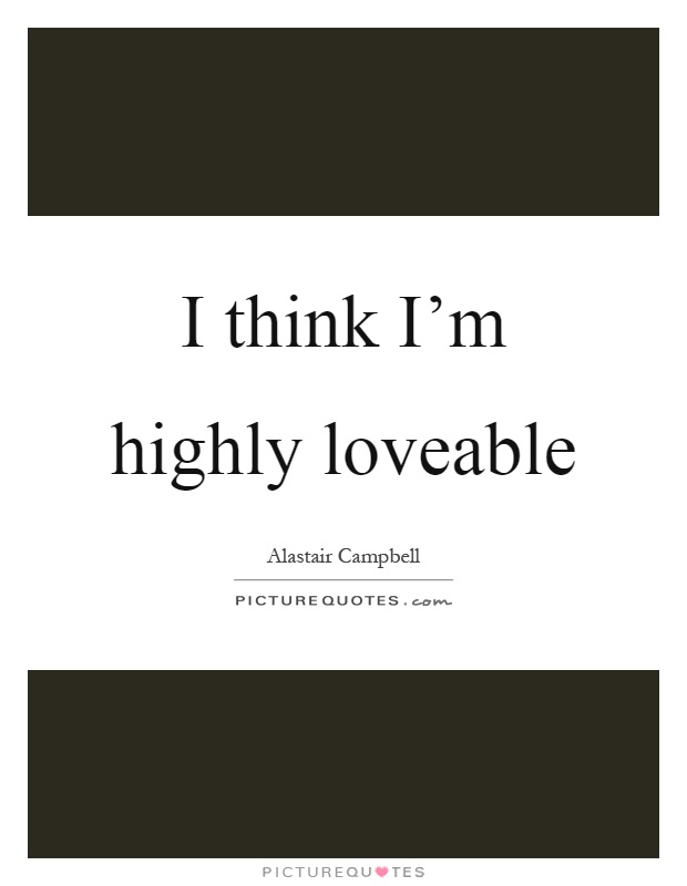 I think I'm highly loveable Picture Quote #1