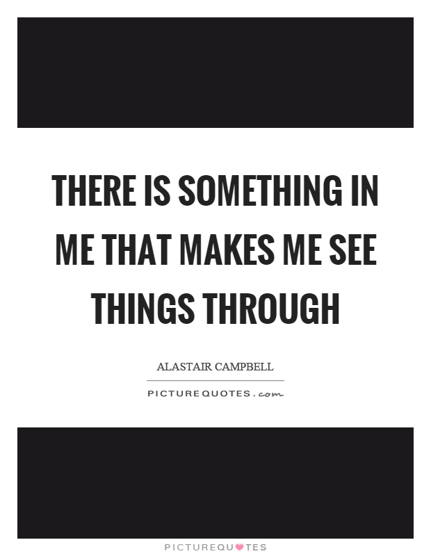 There is something in me that makes me see things through Picture Quote #1