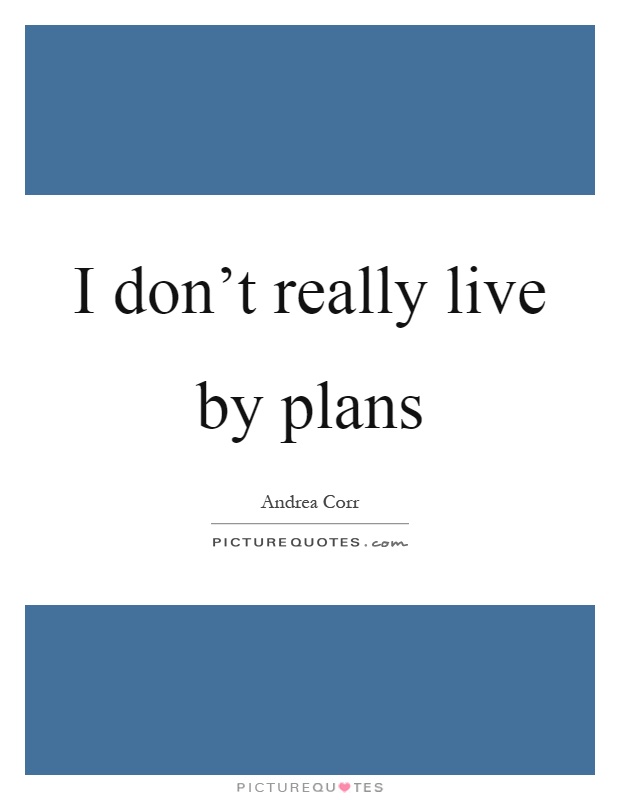I don't really live by plans Picture Quote #1