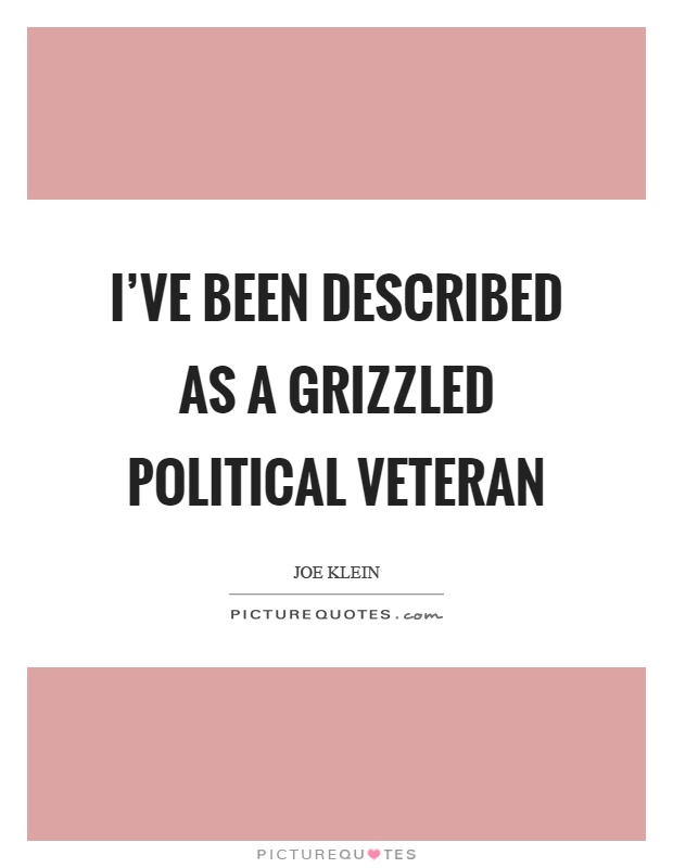 I've been described as a grizzled political veteran Picture Quote #1