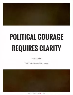 Political courage requires clarity Picture Quote #1