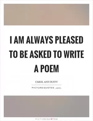 I am always pleased to be asked to write a poem Picture Quote #1