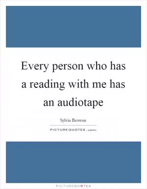 Every person who has a reading with me has an audiotape Picture Quote #1