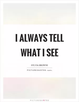 I always tell what I see Picture Quote #1