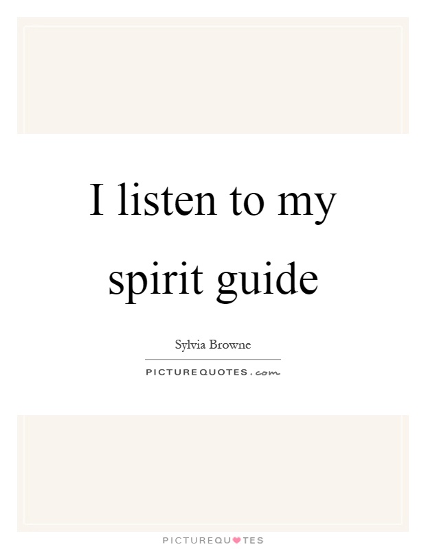 I listen to my spirit guide Picture Quote #1