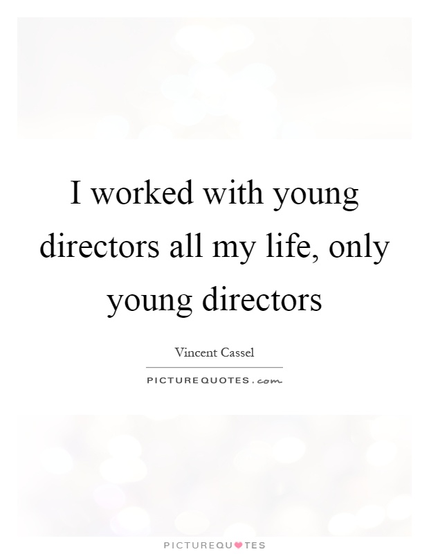 I worked with young directors all my life, only young directors Picture Quote #1