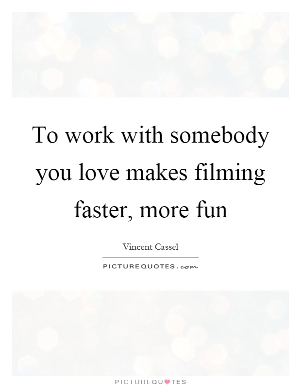 To work with somebody you love makes filming faster, more fun Picture Quote #1