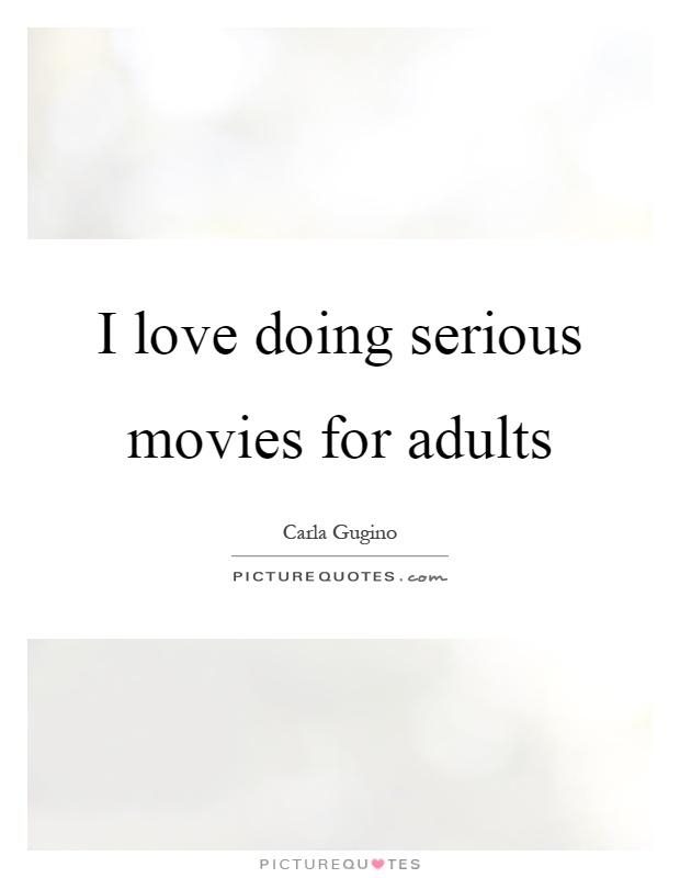 I love doing serious movies for adults Picture Quote #1