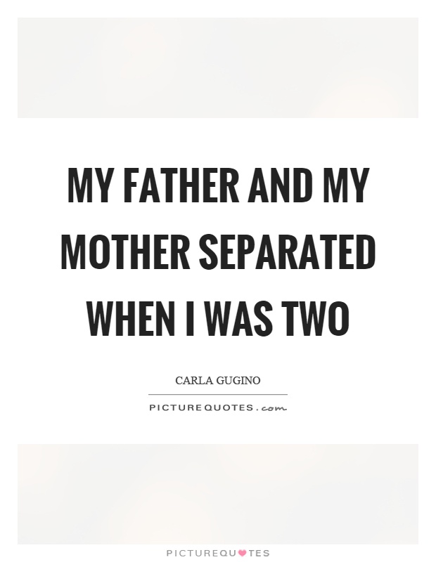 My father and my mother separated when I was two Picture Quote #1