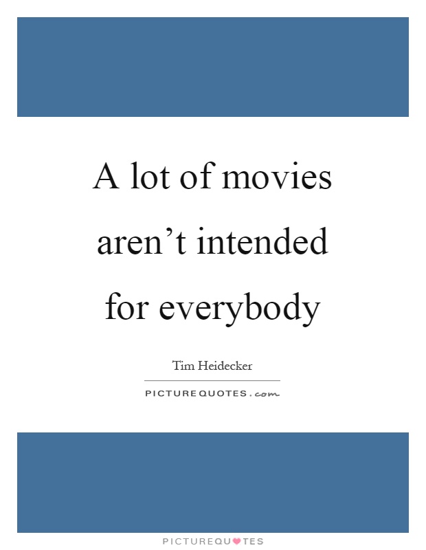 A lot of movies aren't intended for everybody Picture Quote #1