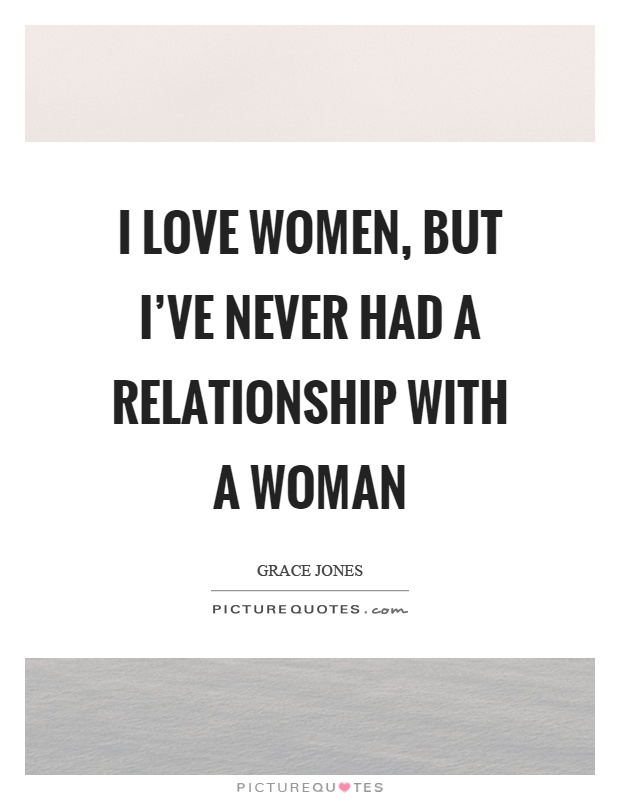 I love women, but I've never had a relationship with a woman Picture Quote #1