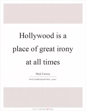 Hollywood is a place of great irony at all times Picture Quote #1