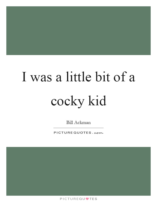I was a little bit of a cocky kid Picture Quote #1