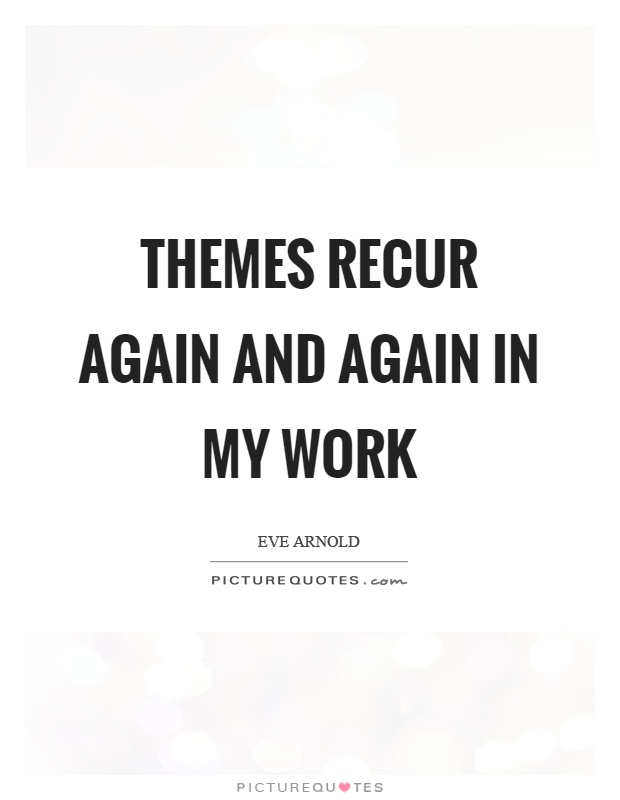Themes recur again and again in my work Picture Quote #1