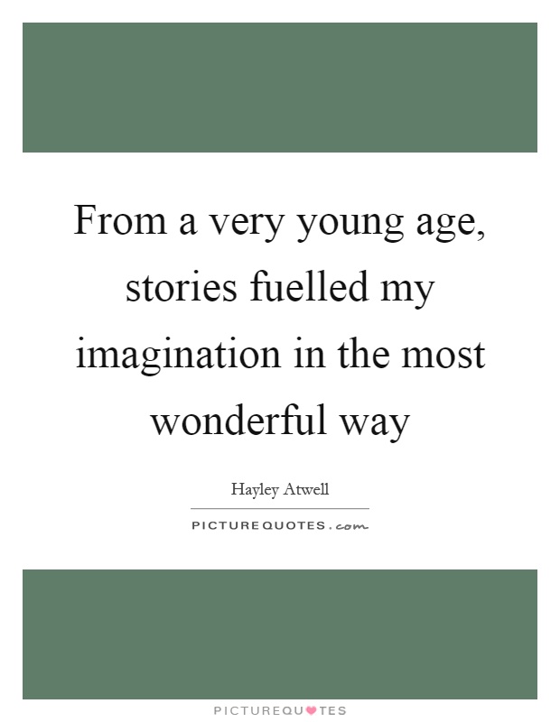 From a very young age, stories fuelled my imagination in the most wonderful way Picture Quote #1
